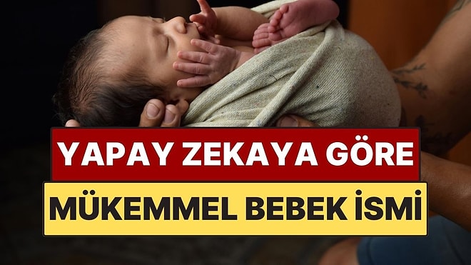 Yapay Zekaya Göre Mükemmel Bebek İsmi Belli Oldu