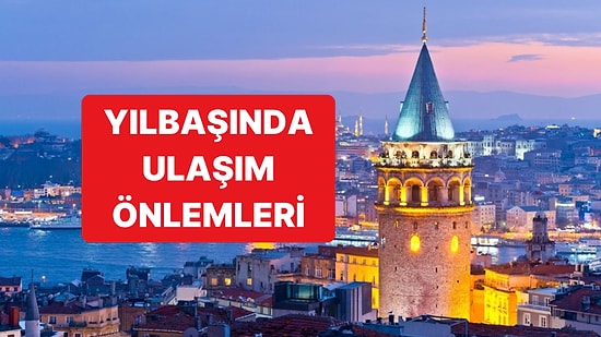 İstanbul'da Yılbaşı Kutlamaları İçin Ulaşımda 24 Saatlik Önlemler Alınacak