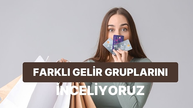 Farklı Gelir Gruplarında Harcama Alışkanlıkları Nasıl Şekilleniyor?