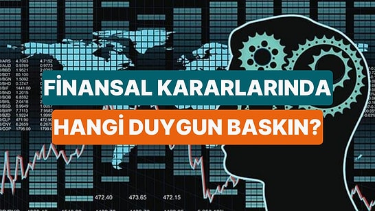 Finansal Kararlarında Hangi Duygun Baskın Geliyor?