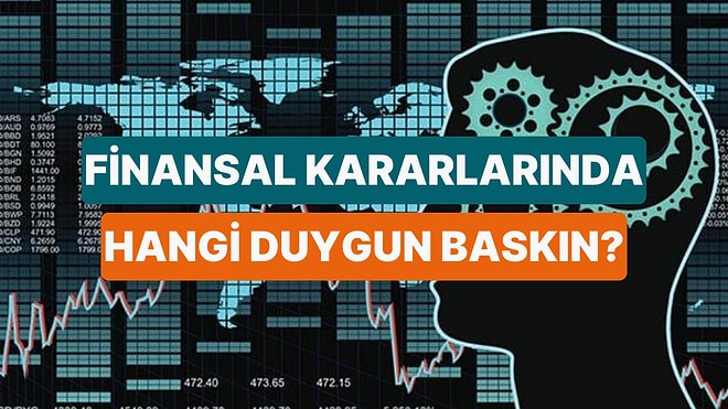 Finansal Kararlarında Hangi Duygun Baskın Geliyor?