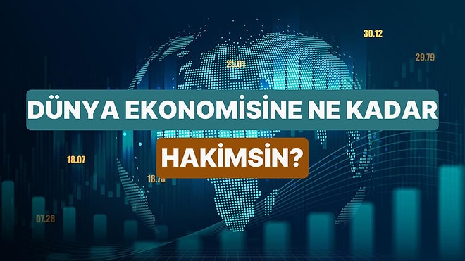 Dünya Ekonomisi Hakkında Ne Kadar Bilgilisin?