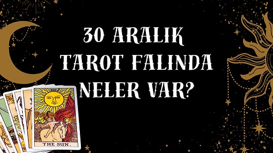 Tarot Falına Göre 30 Aralık Salı Günü Senin İçin Nasıl Geçecek?