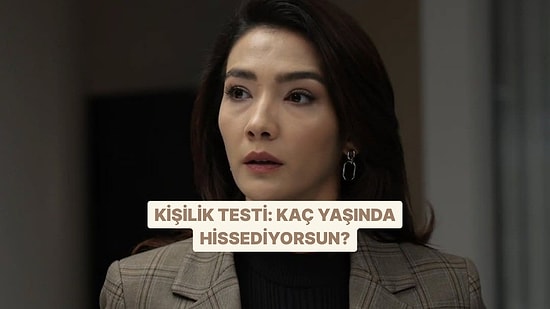 Kişilik Testi: Kaç Yaşında Hissediyorsun?