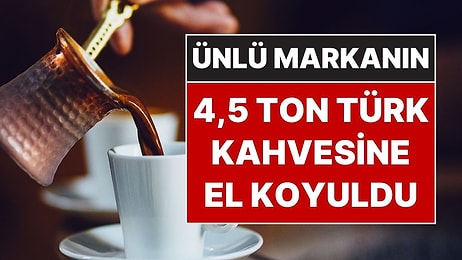 Ünlü Türk Kahvesi Markasının 4 Ton 410 Kilo Kahvesine El Koyuldu: 5 Kişi Gözaltına Alındı!