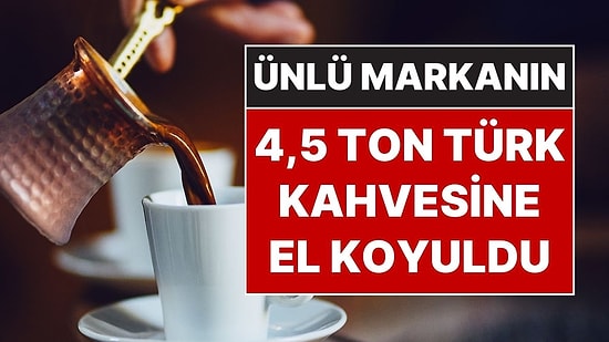 Ünlü Türk Kahvesi Markasının 4 Ton 410 Kilo Kahvesine El Koyuldu: 5 Kişi Gözaltına Alındı!