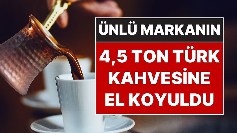 Ünlü Türk Kahvesi Markasının 4 Ton 410 Kilo Kahvesine El Koyuldu: 5 Kişi Gözaltına Alındı!
