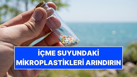 İçme Suyundaki Mikroplastikleri Arındırmanın Yolu Bulundu: Mutfağınızda Yapabilirsiniz!