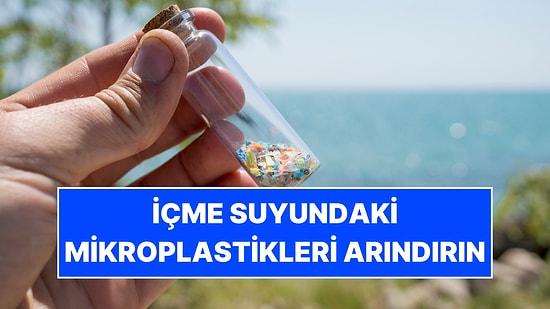 İçme Suyundaki Mikroplastikleri Arındırmanın Yolu Bulundu: Mutfağınızda Yapabilirsiniz!