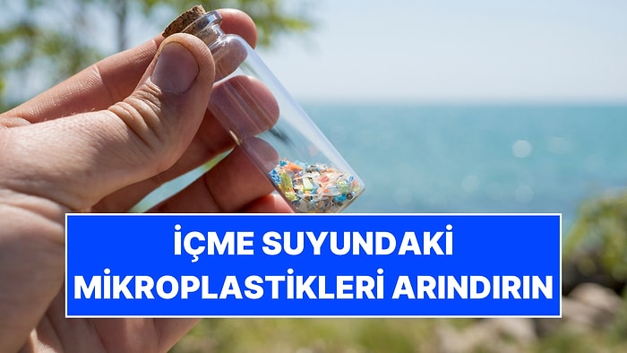 İçme Suyundaki Mikroplastikleri Arındırmanın Yolu Bulundu: Mutfağınızda Yapabilirsiniz!