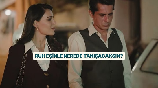 Ruh Eşinle Nerede Tanışacaksın?
