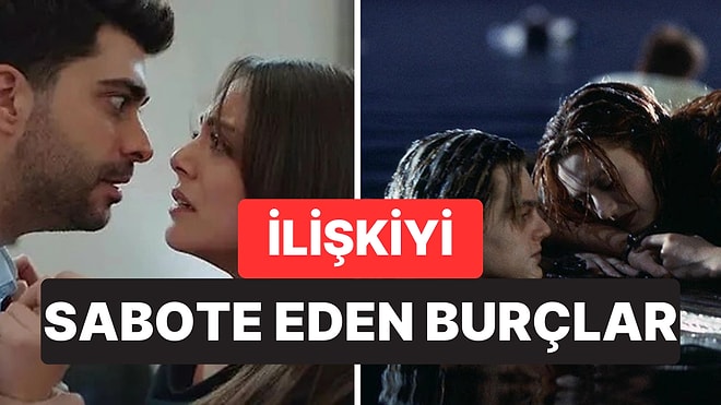 Mutlu Olmaları İmkansız: İlişkiyi Sabote Etmeye En Yatkın Burçlar