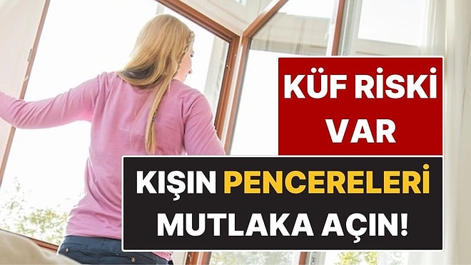 Kış Aylarında Pencerenizi Mutlaka Açın! Uzmanlar Uyarıyor: Küf Riski Var