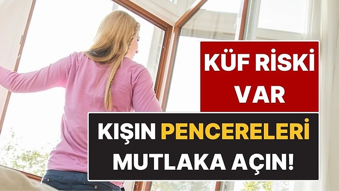 Kış Aylarında Pencerenizi Mutlaka Açın! Uzmanlar Uyarıyor: Küf Riski Var