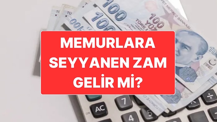Memurlar İçin Seyyanen Zam Olur mu? Yüzde 18,6’lık Memur Zammı Sonrasında Yeni Talep