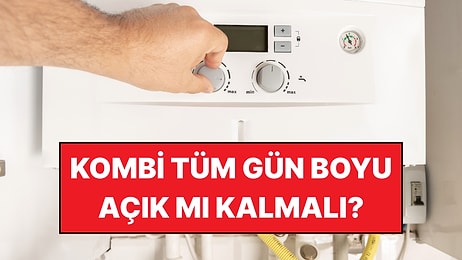 Kombi Gündüzleri Açık mı Kalmalı? Ev Ekonomisi Uzmanı Açıkladı