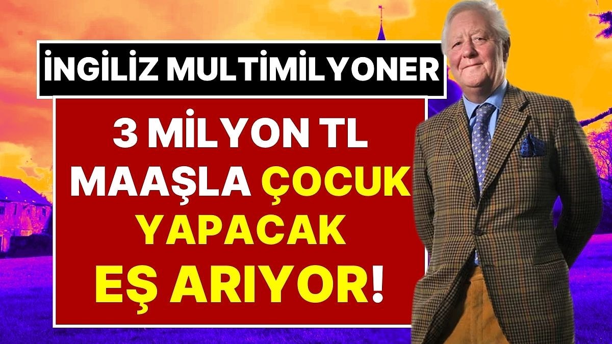 Akrep Burcu ve Gazete Okuyanlar Başvuramıyor! İngiliz Lord 3 Milyon TL Maaşla Çocuk Yapabilecek Eş İlanı Verdi