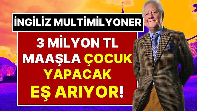 Akrep Burcu ve Gazete Okuyanlar Başvuramıyor! İngiliz Lord 3 Milyon TL Maaşla Çocuk Yapabilecek Eş İlanı Verdi