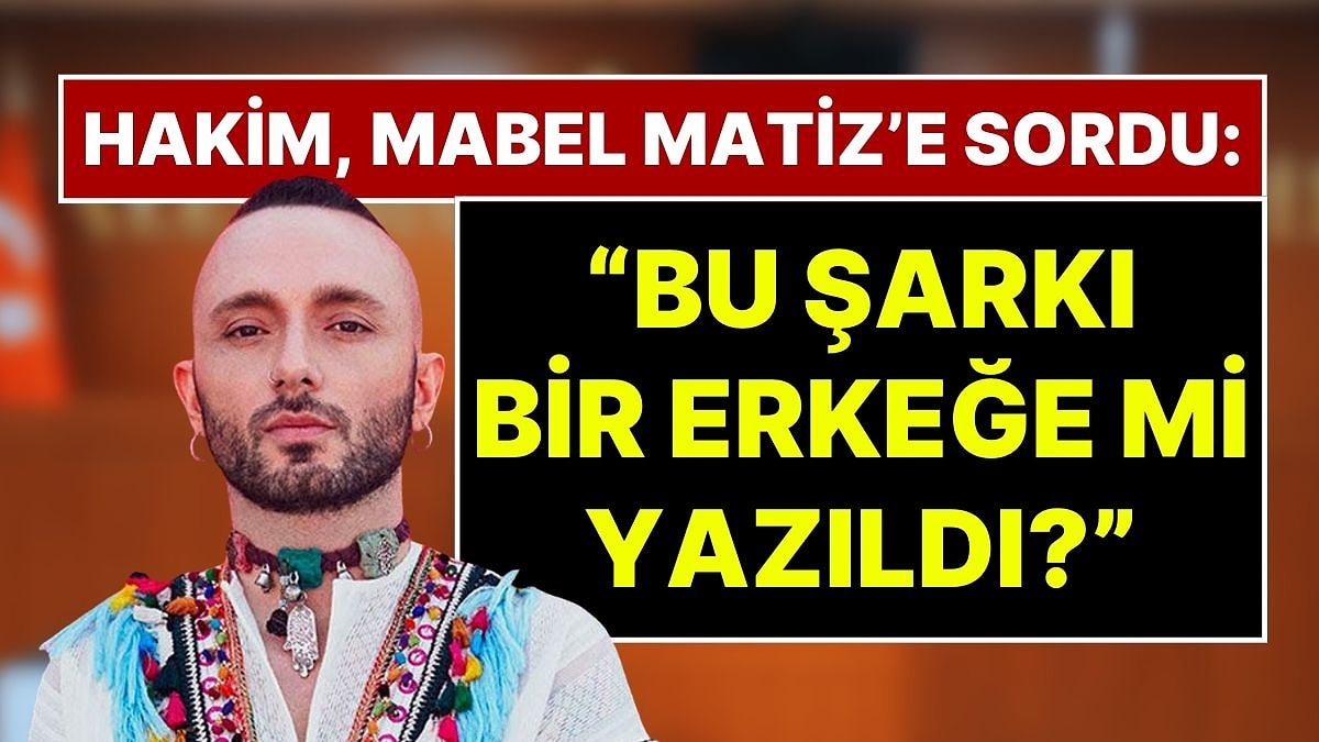 Hakim, Perperişan Şarkısının Sözleri Nedeniyle Hapsi İstenen Mabel Matiz'e Sordu: "Bu Şarkı Erkeğe mi Yazıldı"