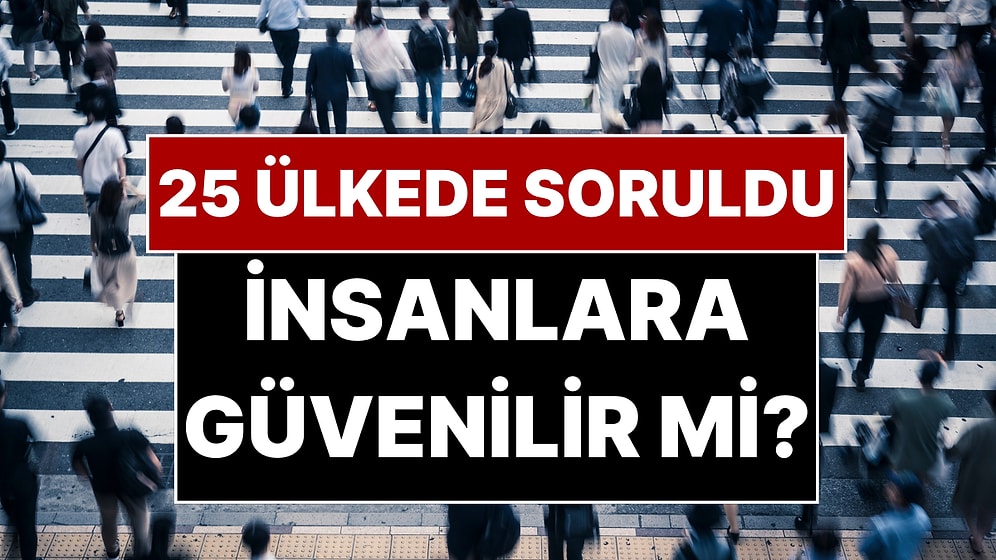 İnsanların Birbirine En Çok ve En Az Güvendiği Ülkeler Belli Oldu: Türkiye Kaçıncı Sırada?