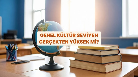 Genel Kültür Seviyen Gerçekten Ne Kadar Yüksek?
