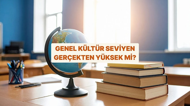 Genel Kültür Seviyen Gerçekten Ne Kadar Yüksek?