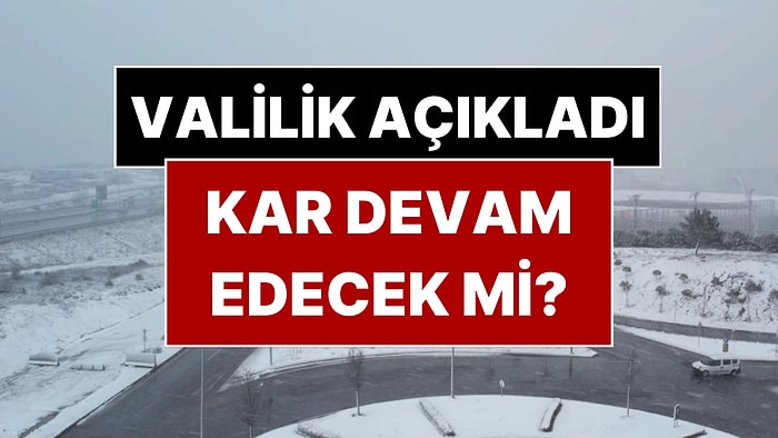 İstanbul'da Kar Yağışı Devam Edecek mi? Valilik'ten Yanıt Geldi
