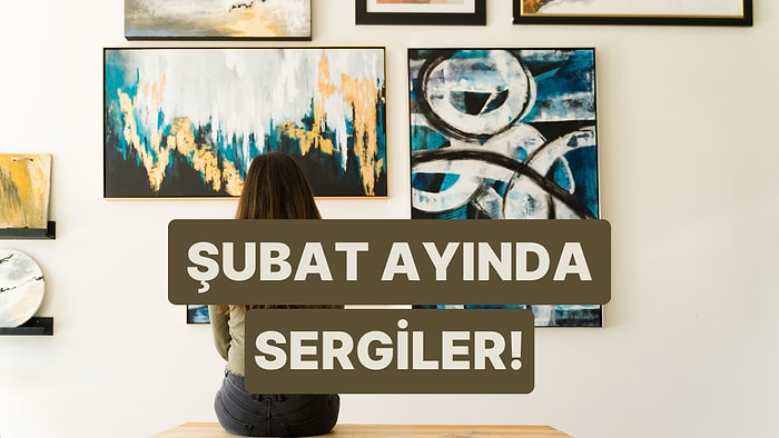 Şubat Ayında İstanbul’da Mutlaka Görülmesi Gereken 8 Sergi