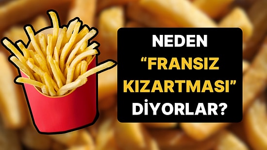 Hollanda ve Belçika Dururken Patates Kızartmasına Neden "French Fries" Deniyor?