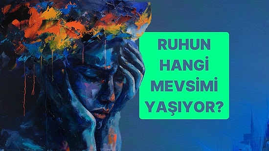 Ruhun Hangi Mevsimi Yaşıyor?