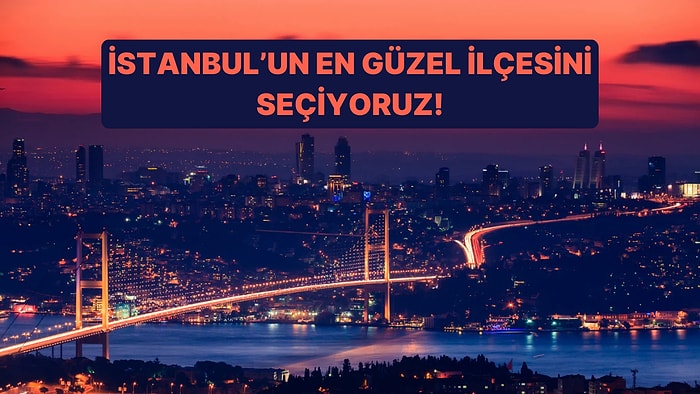 İstanbul'un En Güzel İlçesini Seçiyoruz!
