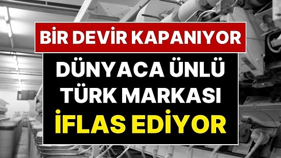 Türkiye’nin Dünya Çapındaki Markası İflas Ediyor: 25 Yıllık Ünlü Tekstil Firmasından Kötü Haber!