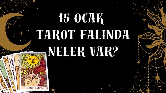 Tarot Falına Göre 15 Ocak Perşembe Günü Senin İçin Nasıl Geçecek?