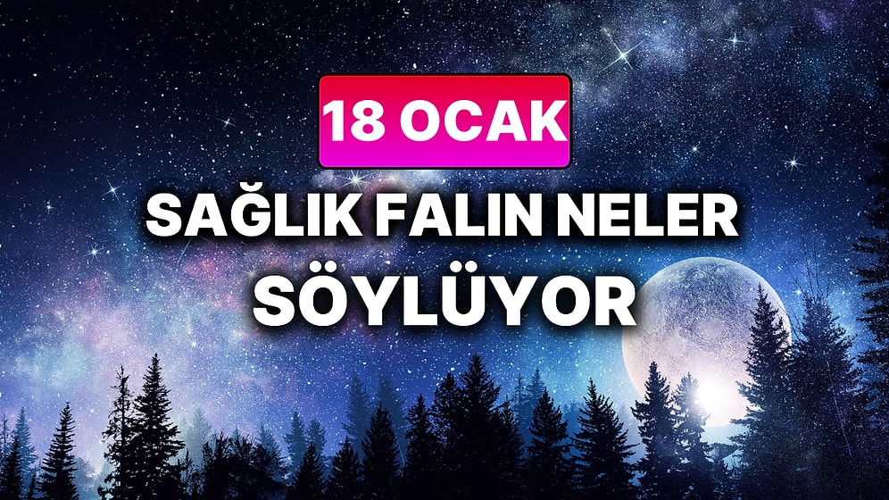 Günlük Sağlık Burç Yorumuna Göre 18 Ocak Pazar Günün Nasıl Geçecek?