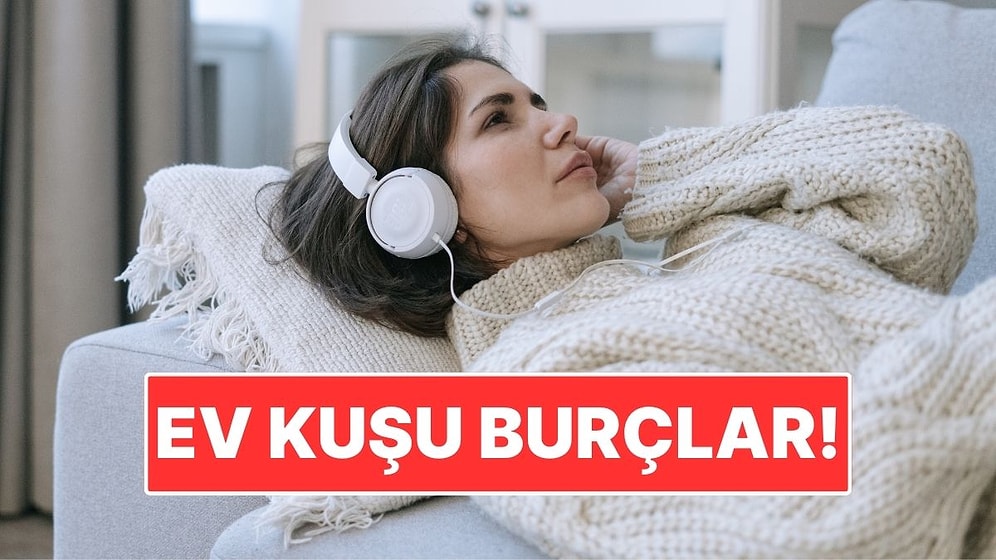 Ev Kuşu Burçlar! Sessizliği Kalabalığa Tercih Ediyorlar