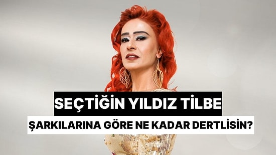 Seçtiğin Yıldız Tilbe Şarkılarına Göre Ne Kadar Dertlisin?