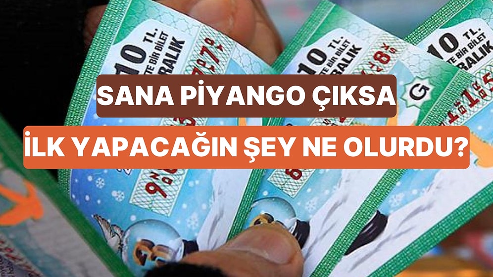 Piyango Sana Çıksa İlk Yapacağın Şey Ne Olurdu?