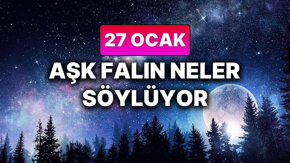Günlük Aşk Burç Yorumuna Göre 27 Ocak Salı Günün Nasıl Geçecek?