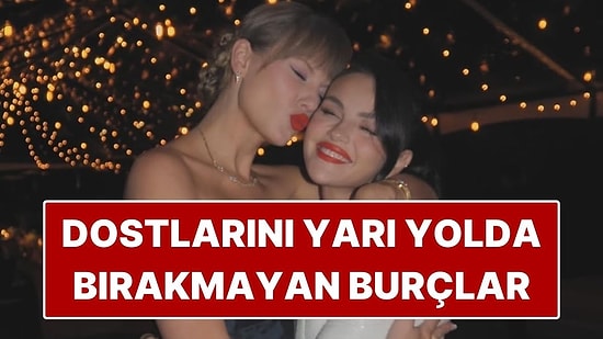 Dostlarını Asla Yarı Yolda Bırakmayan Burçlar: Sadakati Karakter Meselesi Yapıyorlar