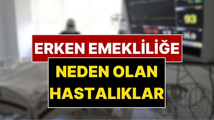 Erken Emekliliğe Neden Olan Hastalıklar: SGK Malulen Emeklilik Şartları