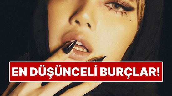 En Düşünceli Burçlar: İnce Detayları Asla Atlamazlar