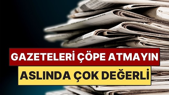 Herkesin Attığı Eski Gazeteler Sandığınızdan Çok Daha Değerli