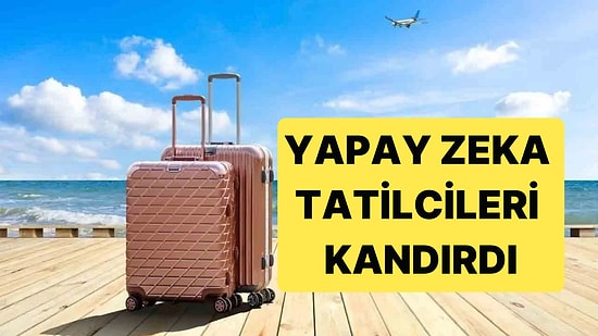 Tatil Sitesinin Yapay Zekaya Yazdırdığı Öneri Listesi Tatilcileri Kandırdı