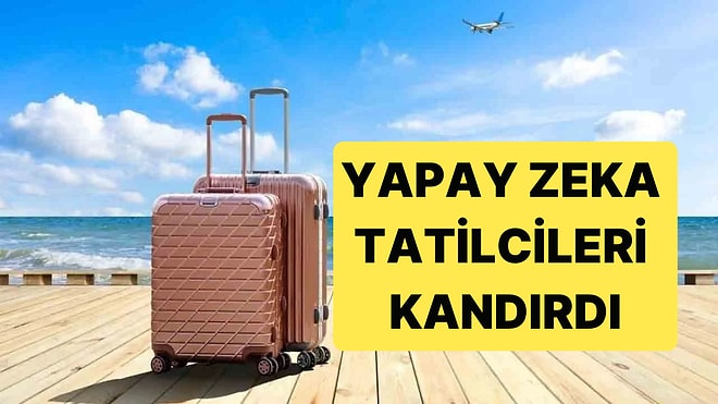 Tatil Sitesinin Yapay Zekaya Yazdırdığı Öneri Listesi Tatilcileri  Kandırdı