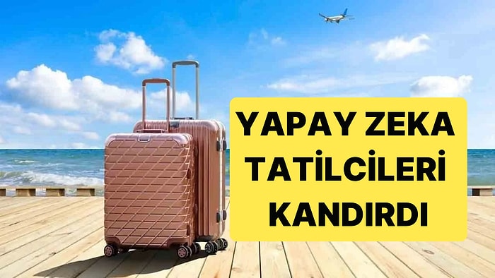 Tatil Sitesinin Yapay Zekaya Yazdırdığı Öneri Listesi Tatilcileri  Kandırdı