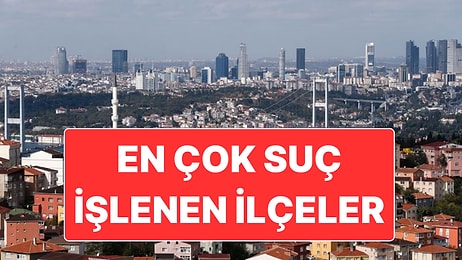İstanbul’da En Fazla Suç İşlenen İlçeler Belli Oldu