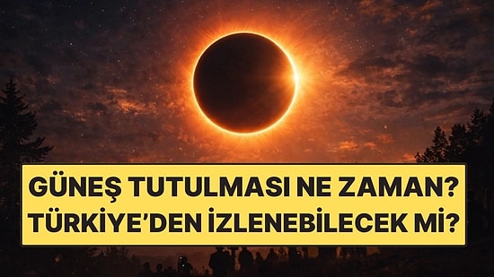2026 Güneş Tutulması Ne Zaman? Güneş Tutulması Türkiye'den İzlenebilecek mi?