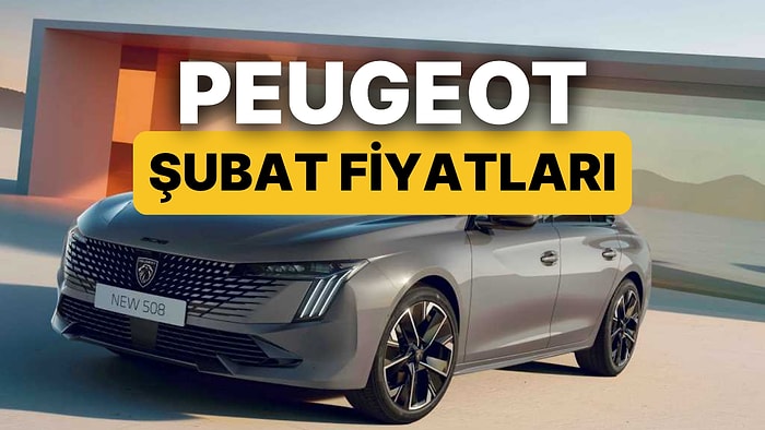 Şubat 2026 Peugeot Fiyat Listesi: Peugeot E-208, E-308, 408, 2008, 3008 ve 5008 Güncel Fiyatlar