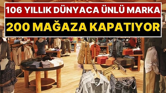 Giyim Sektöründe Deprem! 106 Yıllık Dünyaca Ünlü Giyim Markası 200 Mağazasını Kapatma Kararı Aldı