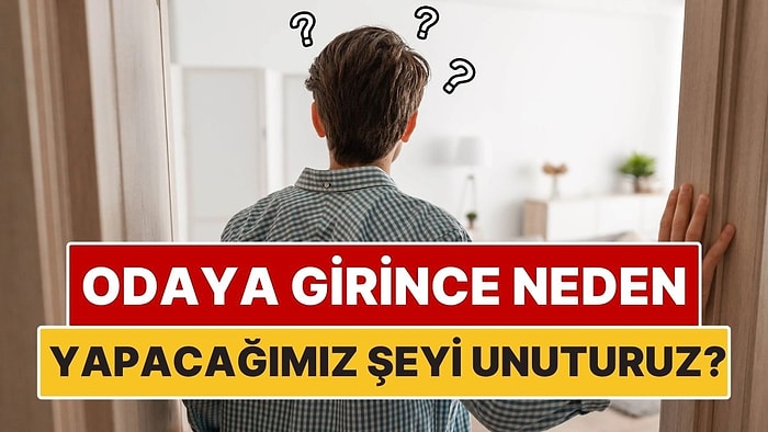 Bir Odaya Girdiğimizde Neden Ne Yapacağımızı Unuturuz?